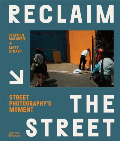 Reclaim the street : street photography’s moment
