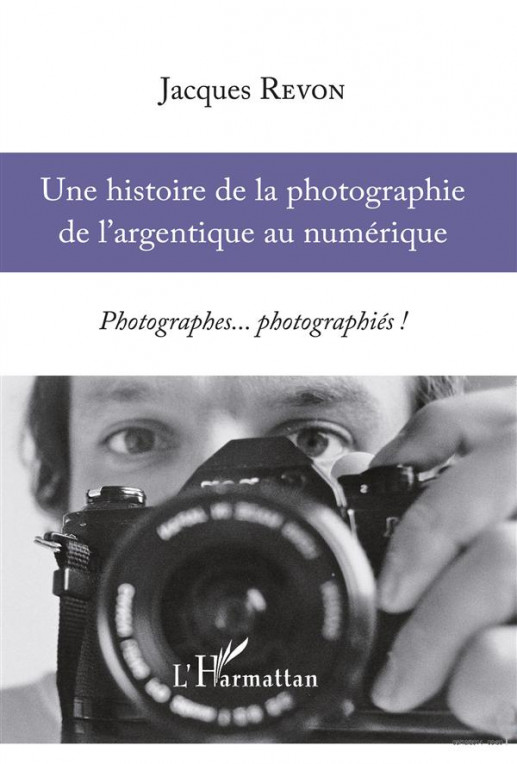 Une histoire de la photographie de l'argentique au numérique ; photographes... photographiés !