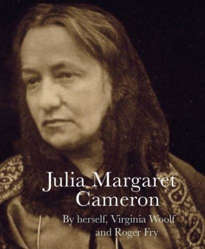 Cameron – Julia Margaret Cameron by herself, Virginia Woolf and Roger Fry