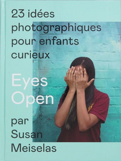 Meiselas -Eyes open ; 23 idées photographiques pour enfants curieux