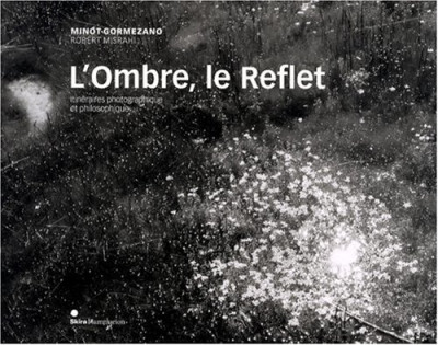 Minot / Gormezano – L&rsquo;Ombre, le Reflet – Itinéraires photographique et philosophique