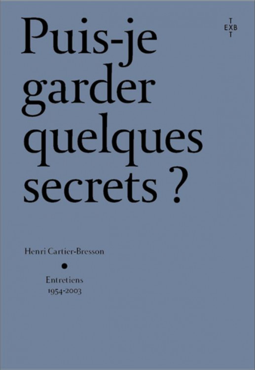 Cartier-Bresson - Puis-je garder quelques secrets ? : Henri Cartier-Bresson, entretiens 1954-2003