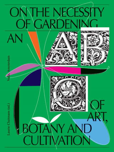 On the Necessity of Gardening – An ABC of Art, Botany and Cultivation