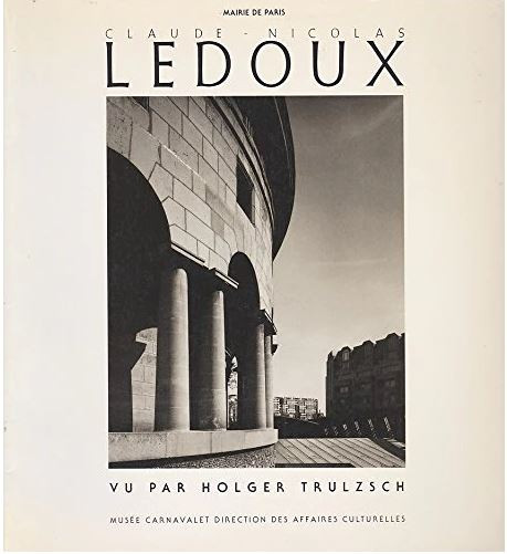 Ledoux - Claude-Nicolas Ledoux Vu Par Holger Trulzsch ; exposition, Paris - , 1er Octobre 1985-15 Novembre 1985, Musée Carnavalet