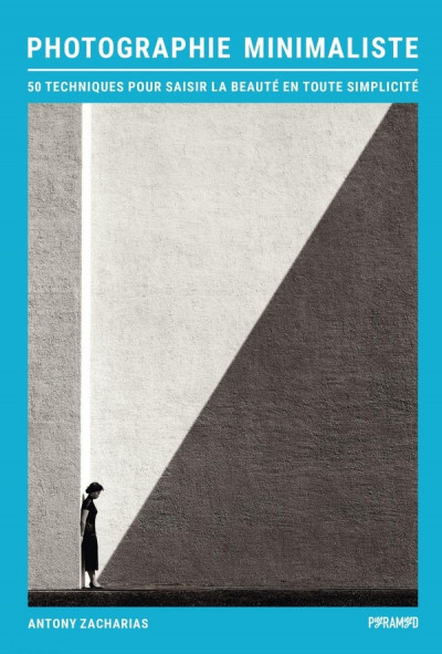 Photographie minimaliste : 50 techniques pour saisir la beauté en toute simplicité
