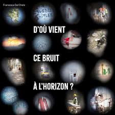 Dal Chele – D’où vient ce bruit à l’horizon ? signé par Francesca Dal Chele