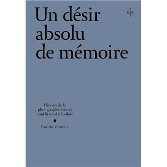 Un désir absolu de mémoire : Histoire de la photographie (et) du conflit nord-irlandais