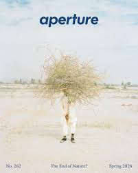 Aperture - Magazine Aperture 262 ; Spring 2026 ; The end of nature ?