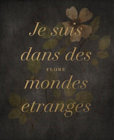Flore - Je suis dans des mondes étranges